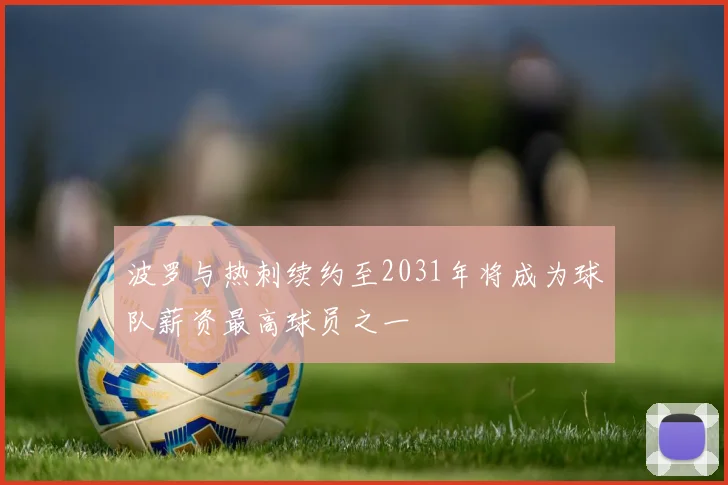 波罗与热刺续约至2031年将成为球队薪资最高球员之一