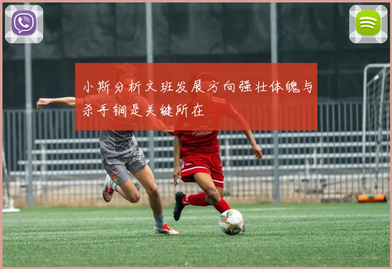 小斯分析文班发展方向强壮体魄与杀手锏是关键所在